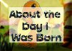 About the Day I was born